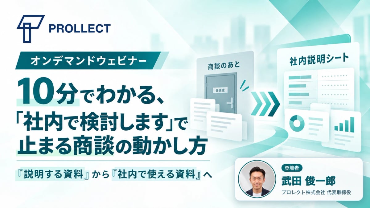 オンデマンドウェビナー『10分でわかる、「社内で検討します」で止まる商談の動かし方』のバナー。『説明する資料』から『社内で使える資料』へ。登壇者 武田 俊一郎（プロレクト株式会社 代表取締役）